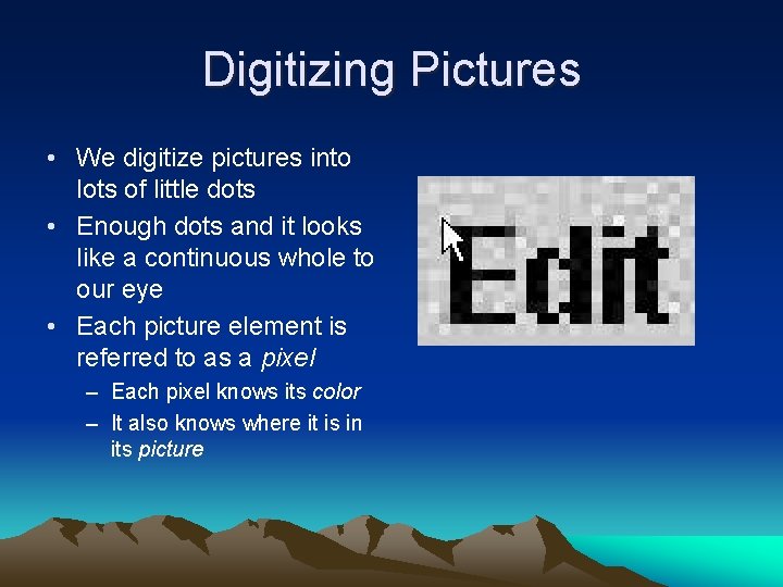 Digitizing Pictures • We digitize pictures into lots of little dots • Enough dots