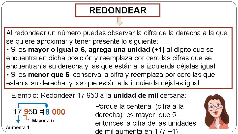 REDONDEAR Al redondear un número puedes observar la cifra de la derecha a la