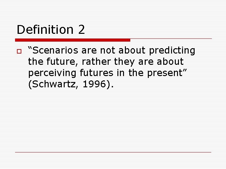 Definition 2 o “Scenarios are not about predicting the future, rather they are about