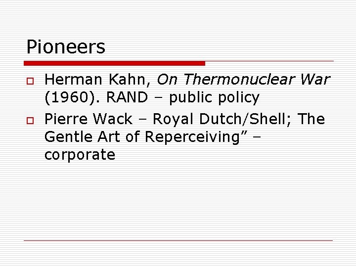 Pioneers o o Herman Kahn, On Thermonuclear War (1960). RAND – public policy Pierre