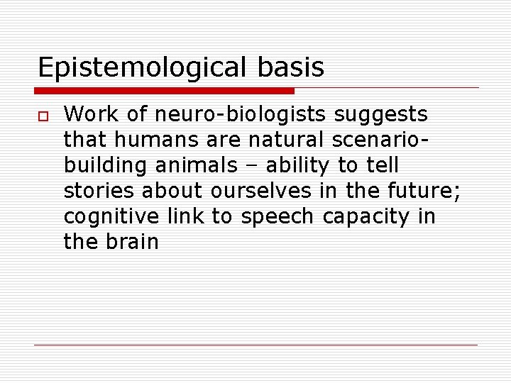 Epistemological basis o Work of neuro-biologists suggests that humans are natural scenariobuilding animals –