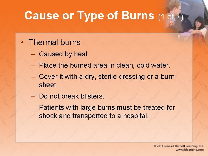 Cause or Type of Burns (1 of 7) • Thermal burns – Caused by
