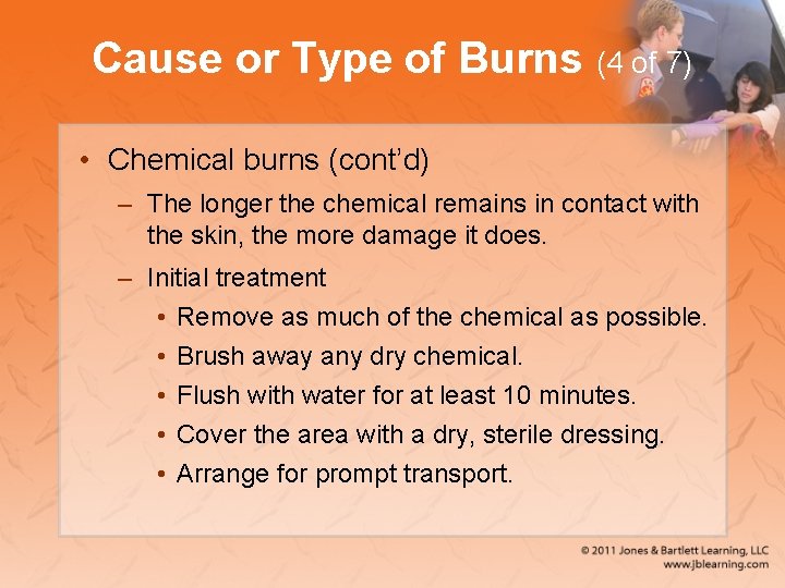 Cause or Type of Burns (4 of 7) • Chemical burns (cont’d) – The