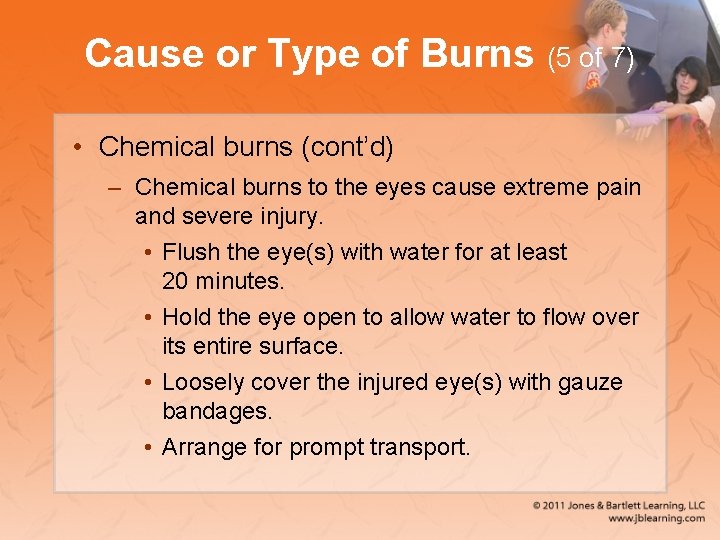 Cause or Type of Burns (5 of 7) • Chemical burns (cont’d) – Chemical