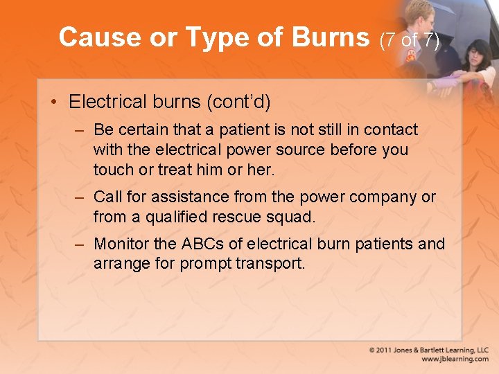 Cause or Type of Burns (7 of 7) • Electrical burns (cont’d) – Be