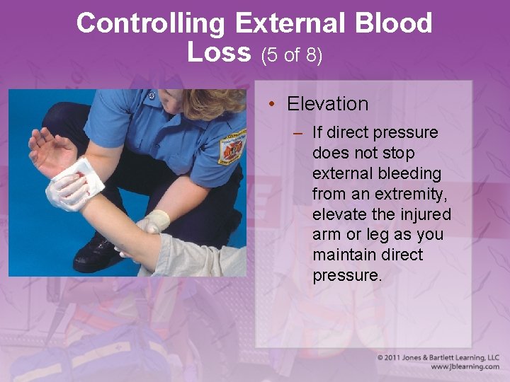 Controlling External Blood Loss (5 of 8) • Elevation – If direct pressure does