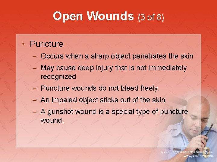 Open Wounds (3 of 8) • Puncture – Occurs when a sharp object penetrates