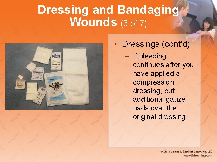 Dressing and Bandaging Wounds (3 of 7) • Dressings (cont’d) – If bleeding continues