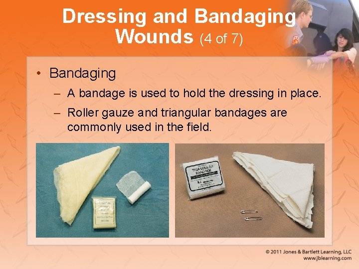 Dressing and Bandaging Wounds (4 of 7) • Bandaging – A bandage is used