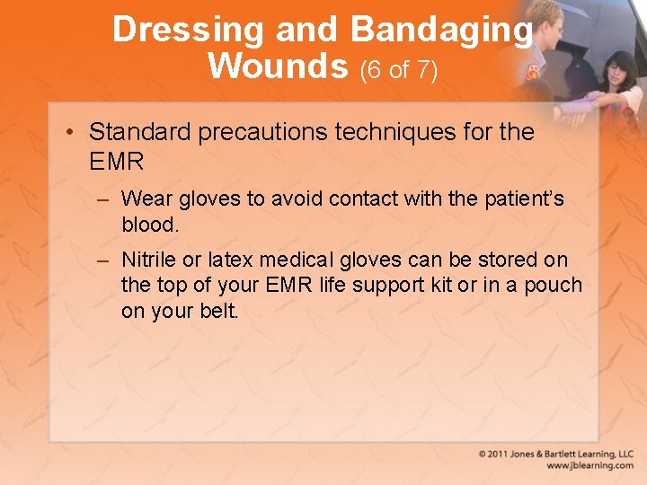 Dressing and Bandaging Wounds (6 of 7) • Standard precautions techniques for the EMR