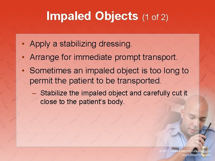 Impaled Objects (1 of 2) • Apply a stabilizing dressing. • Arrange for immediate