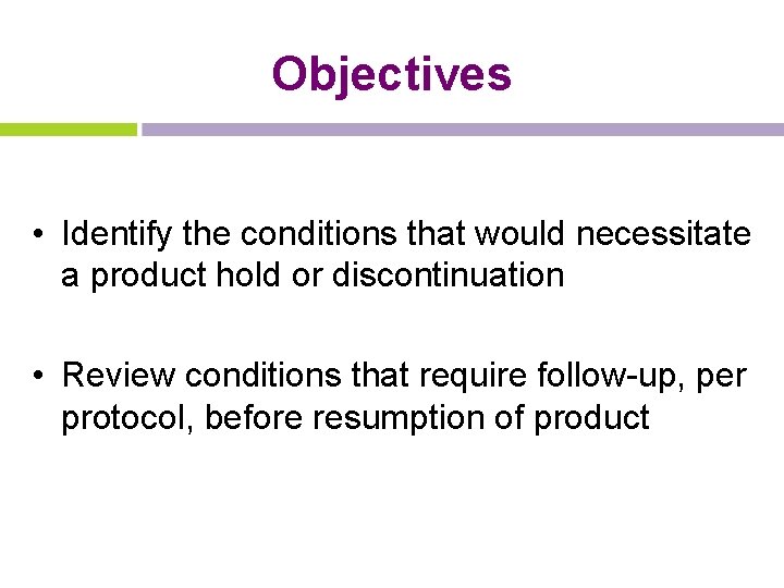 Objectives • Identify the conditions that would necessitate a product hold or discontinuation •