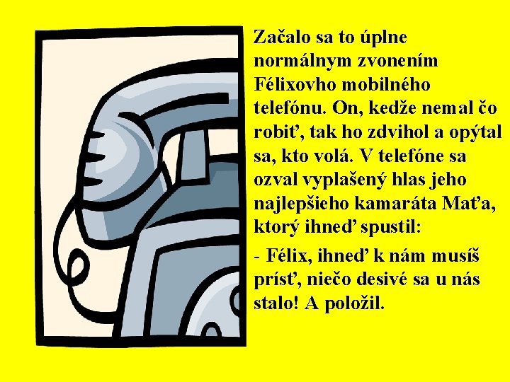  • Začalo sa to úplne normálnym zvonením Félixovho mobilného telefónu. On, kedže nemal