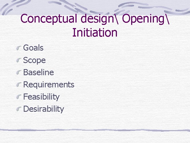 Conceptual design Opening Initiation Goals Scope Baseline Requirements Feasibility Desirability 