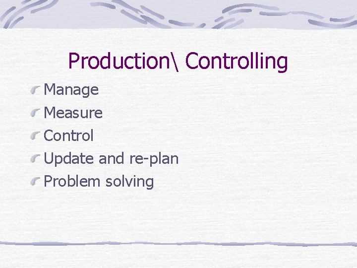 Production Controlling Manage Measure Control Update and re-plan Problem solving 