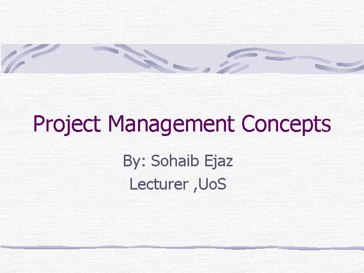 Project Management Concepts By: Sohaib Ejaz Lecturer , Uo. S 
