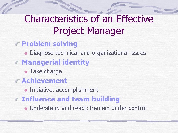 Characteristics of an Effective Project Manager Problem solving Diagnose technical and organizational issues Managerial