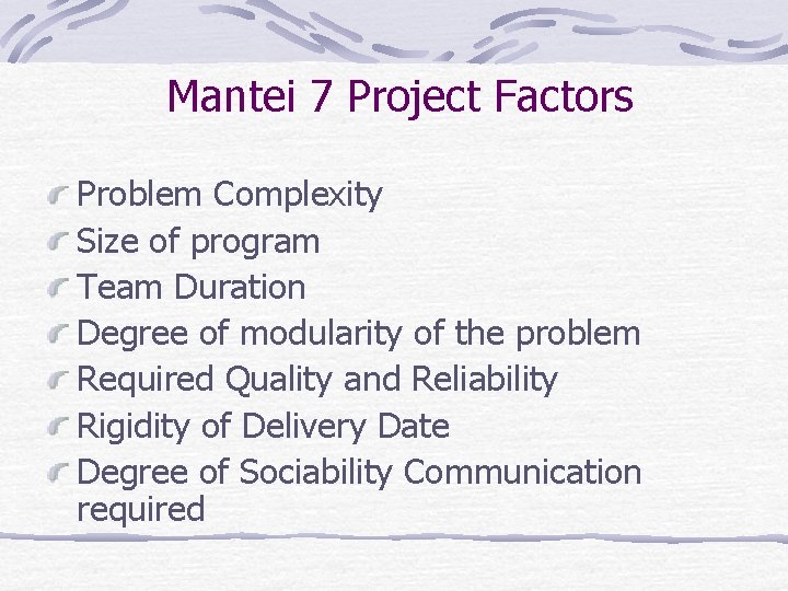 Mantei 7 Project Factors Problem Complexity Size of program Team Duration Degree of modularity