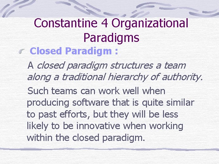 Constantine 4 Organizational Paradigms Closed Paradigm : A closed paradigm structures a team along