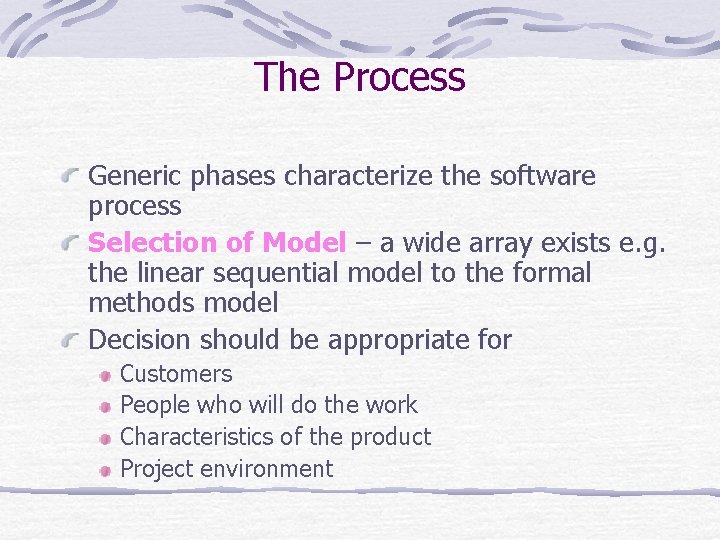 The Process Generic phases characterize the software process Selection of Model – a wide