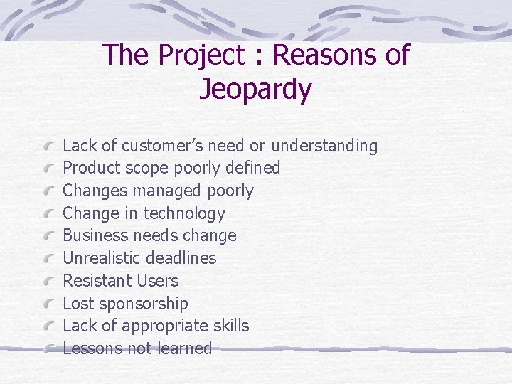 The Project : Reasons of Jeopardy Lack of customer’s need or understanding Product scope