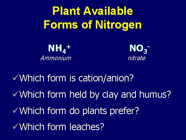 Plant Available Forms of Nitrogen NH 4+ Ammonium NO 3 - nitrate üWhich form