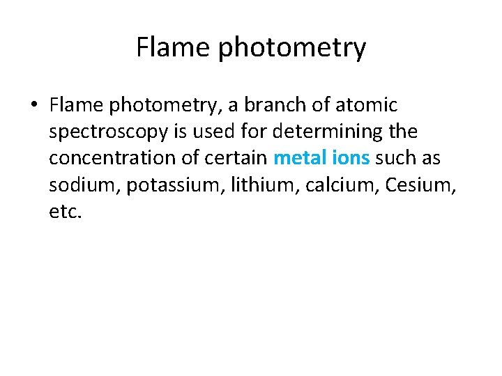 Flame photometry • Flame photometry, a branch of atomic spectroscopy is used for determining