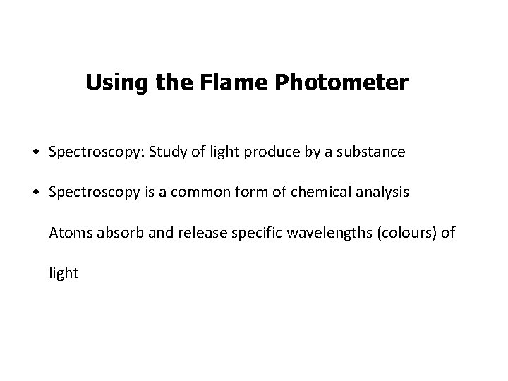 Using the Flame Photometer • Spectroscopy: Study of light produce by a substance •
