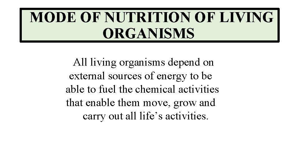 MODE OF NUTRITION OF LIVING ORGANISMS All living organisms depend on external sources of