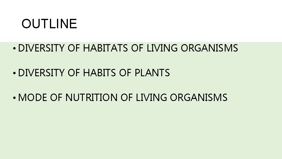 OUTLINE • DIVERSITY OF HABITATS OF LIVING ORGANISMS • DIVERSITY OF HABITS OF PLANTS