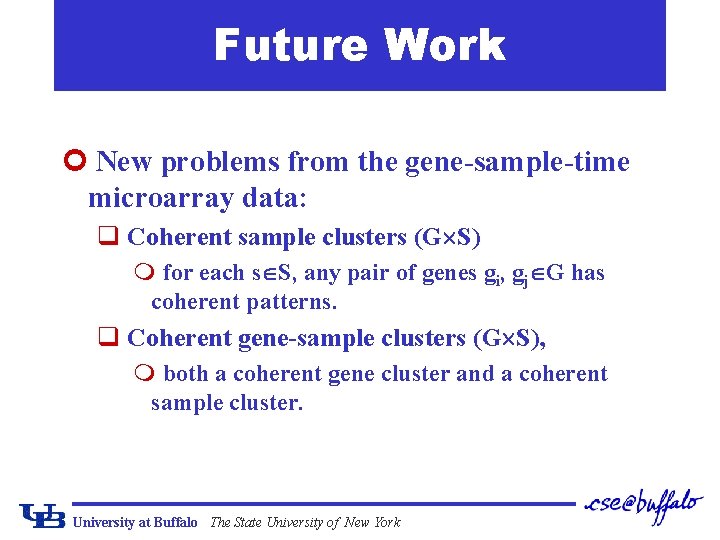 Future Work ¢ New problems from the gene-sample-time microarray data: q Coherent sample clusters