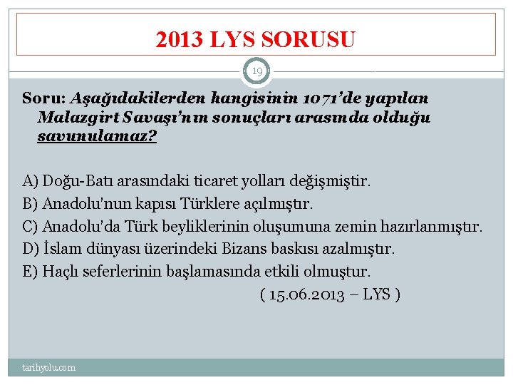 2013 LYS SORUSU 19 Soru: Aşağıdakilerden hangisinin 1071’de yapılan Malazgirt Savaşı’nın sonuçları arasında olduğu