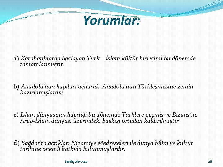 Yorumlar: a) Karahanlılarda başlayan Türk – İslam kültür birleşimi bu dönemde tamamlanmıştır. b) Anadolu’nun