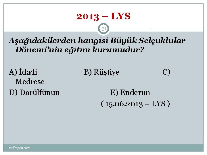 2013 – LYS 31 Aşağıdakilerden hangisi Büyük Selçuklular Dönemi’nin eğitim kurumudur? A) İdadi Medrese