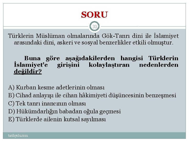 SORU 33 Türklerin Müslüman olmalarında Gök-Tanrı dini ile İslamiyet arasındaki dini, askeri ve sosyal