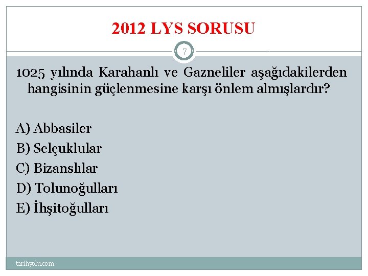 2012 LYS SORUSU 7 1025 yılında Karahanlı ve Gazneliler aşağıdakilerden hangisinin güçlenmesine karşı önlem