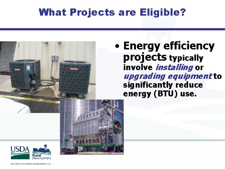 What Projects are Eligible? • Energy efficiency projects typically involve installing or upgrading equipment