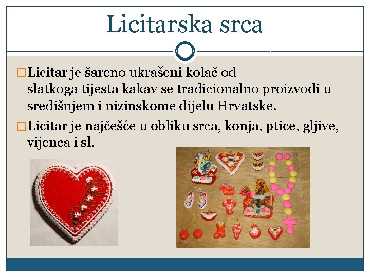 Licitarska srca �Licitar je šareno ukrašeni kolač od slatkoga tijesta kakav se tradicionalno proizvodi