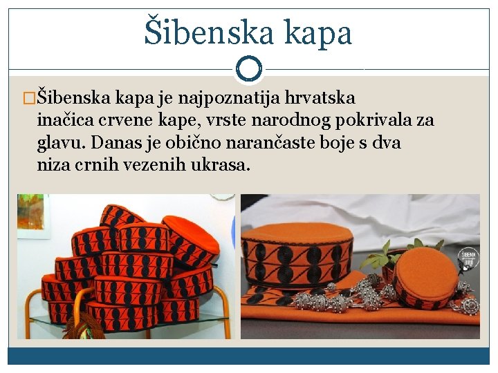 Šibenska kapa �Šibenska kapa je najpoznatija hrvatska inačica crvene kape, vrste narodnog pokrivala za