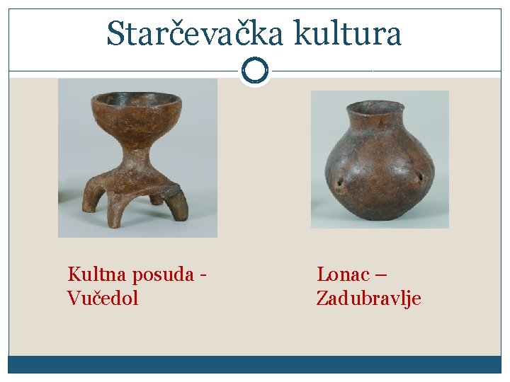 Starčevačka kultura Kultna posuda Vučedol Lonac – Zadubravlje 