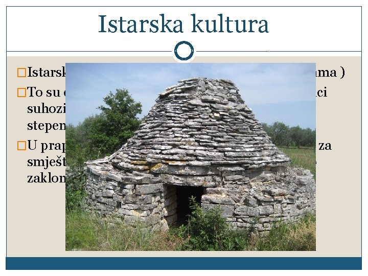 Istarska kultura �Istarska kultura je poznata po kažunima ( bunjama ) �To su okrugla