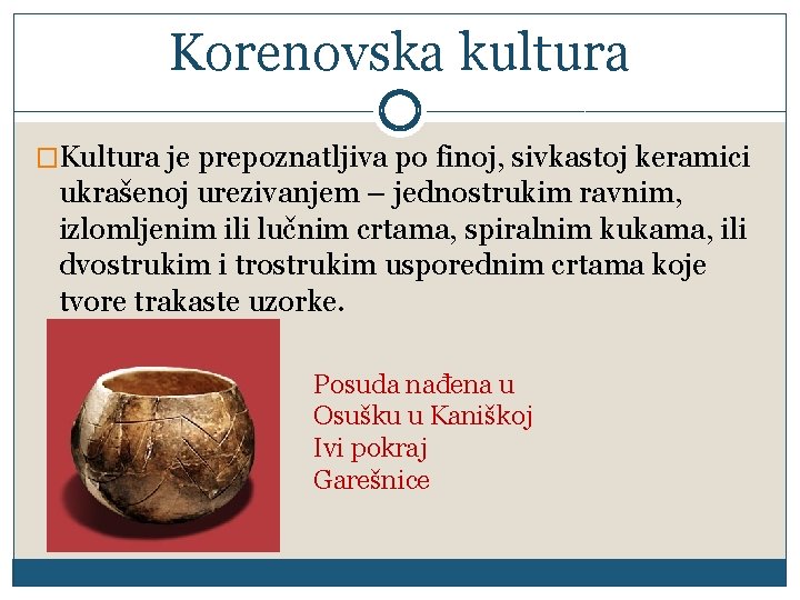 Korenovska kultura �Kultura je prepoznatljiva po finoj, sivkastoj keramici ukrašenoj urezivanjem – jednostrukim ravnim,
