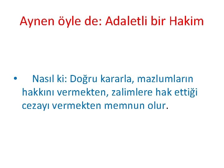 Aynen öyle de: Adaletli bir Hakim • Nasıl ki: Doğru kararla, mazlumların hakkını vermekten,