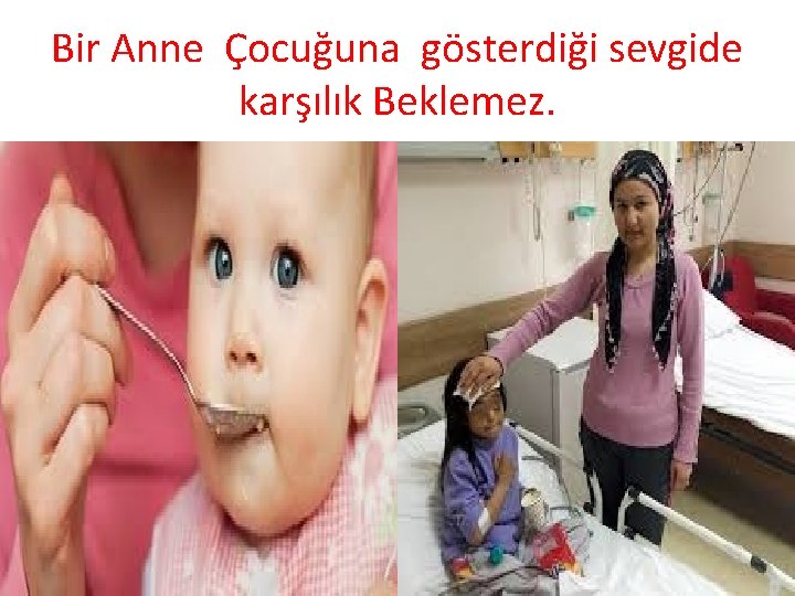 Bir Anne Çocuğuna gösterdiği sevgide karşılık Beklemez. . 