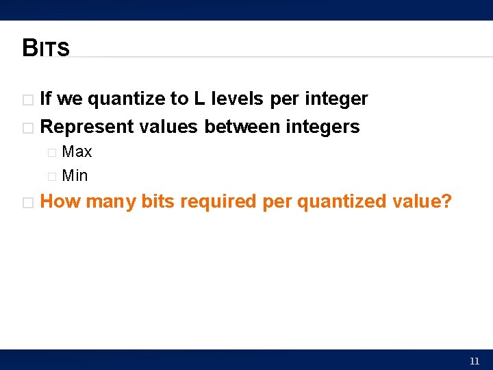 BITS If we quantize to L levels per integer � Represent values between integers