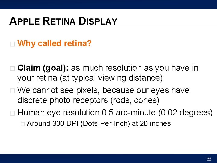 APPLE RETINA DISPLAY � Why called retina? Claim (goal): as much resolution as you