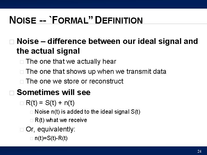NOISE -- `F ORMAL” DEFINITION � Noise – difference between our ideal signal and