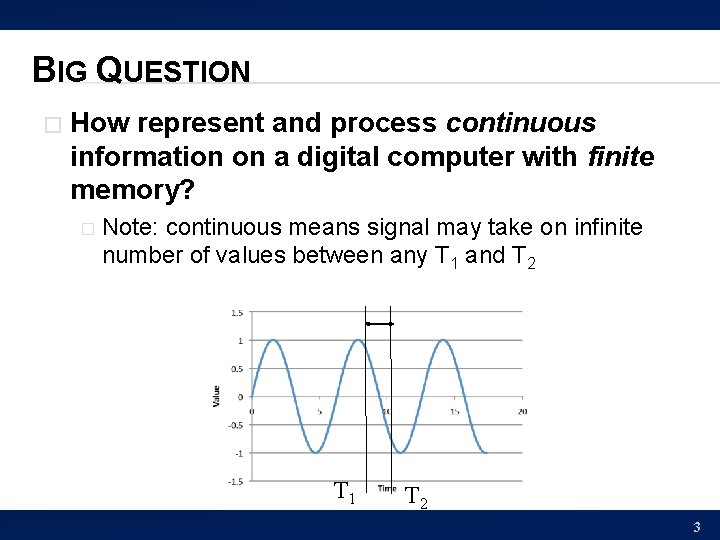 BIG QUESTION � How represent and process continuous information on a digital computer with