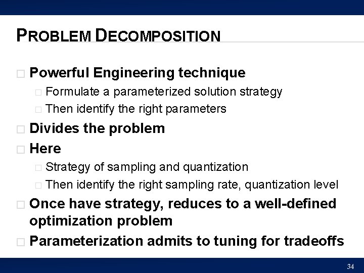 PROBLEM DECOMPOSITION � Powerful Engineering technique Formulate a parameterized solution strategy � Then identify