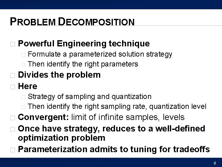PROBLEM DECOMPOSITION � Powerful Engineering technique Formulate a parameterized solution strategy � Then identify